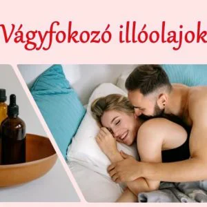 Vágyfokozó illóolaj keverékek - 6 illóolaj, 3 recept, 3 extra tudnivaló